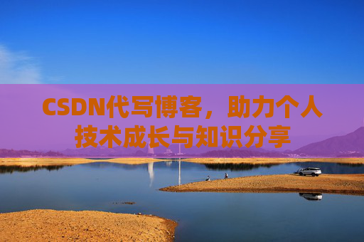 CSDN代写博客，助力个人技术成长与知识分享